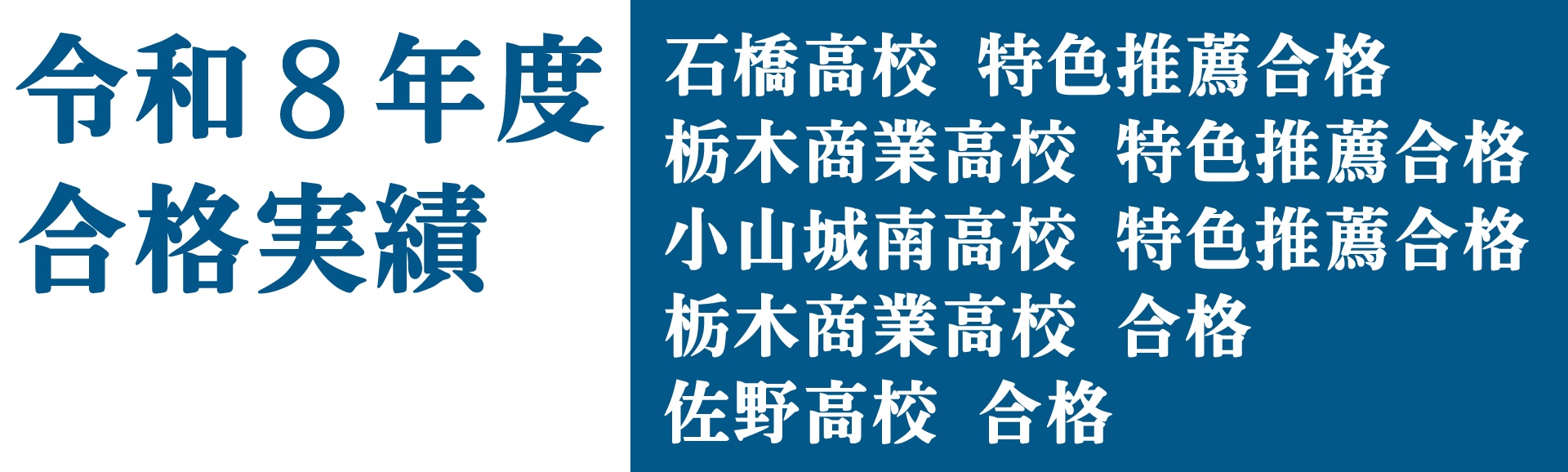 令和8年度合格実績　石橋高校特色推薦合格、栃木商業高校特色推薦合格、小山城南高校特色推薦合格、栃木商業高校合格、佐野高校合格
